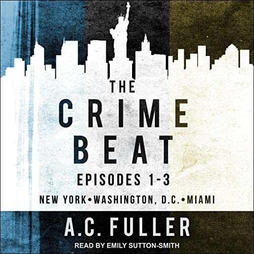 Free Audiobook: The Crime Beat, Episodes 1-3: New York, Washington, D.C, Miami (Cole & Warren Crime Thriller) by A.C. Fuller