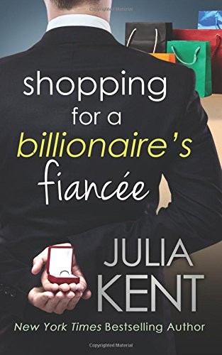 Shopping for a Billionaire’s Fiancee (Julia Kent)