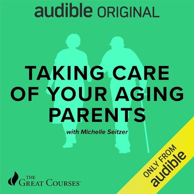Taking Care of Your Aging Parents (Michelle Seitzer, The Great Courses)