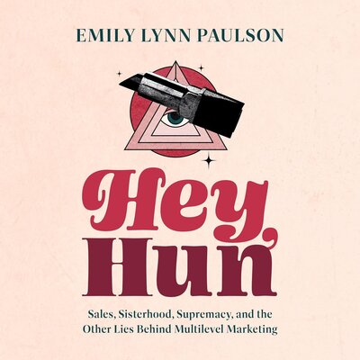 Hey, Hun: Sales, Sisterhood, Supremacy, and the Other Lies Behind Multilevel Marketing — Narrated Edition