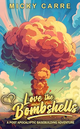 Love the Bombshells: A Post-Apocalyptic Base Building Adventure (Micky Carre)