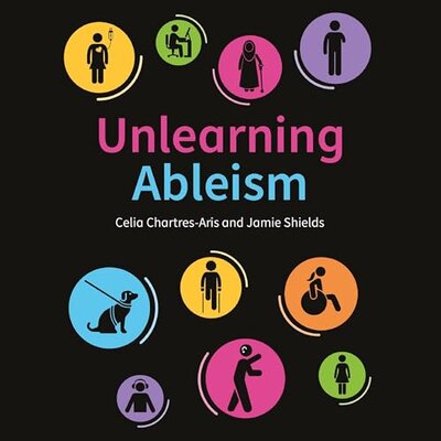Unlearning Ableism: The Ultimate, No-Nonsense Guide to Understanding Disability and Unlearning Ableism