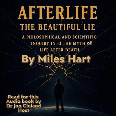 Afterlife: The Beautiful Lie – A Philosophical and Scientific Inquiry Into the Myth of Life After Death
