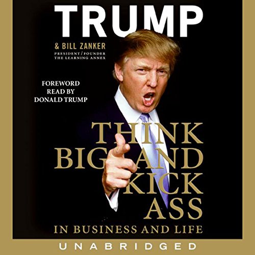 Free Audiobook: Think BIG and Kick Ass in Business and Life by Donald J. Trump, Bill Zanker