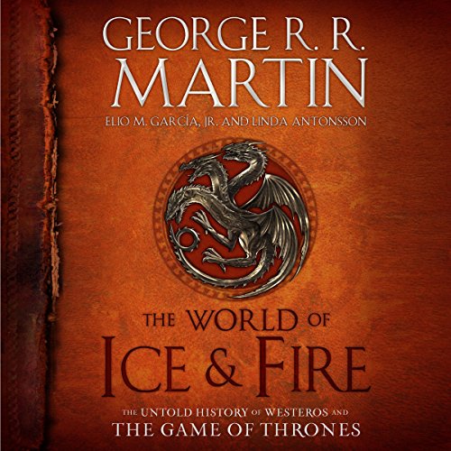 The World of Ice & Fire (A Song of Ice and Fire) by George R. R. Martin, Elio M. Garc&iacute;a Jr, Linda Antonsson (Audiobook)