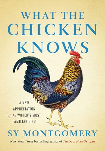 What the Chicken Knows: A New Appreciation of the World’s Most Familiar Bird by Sy Montgomery (Audiobook)