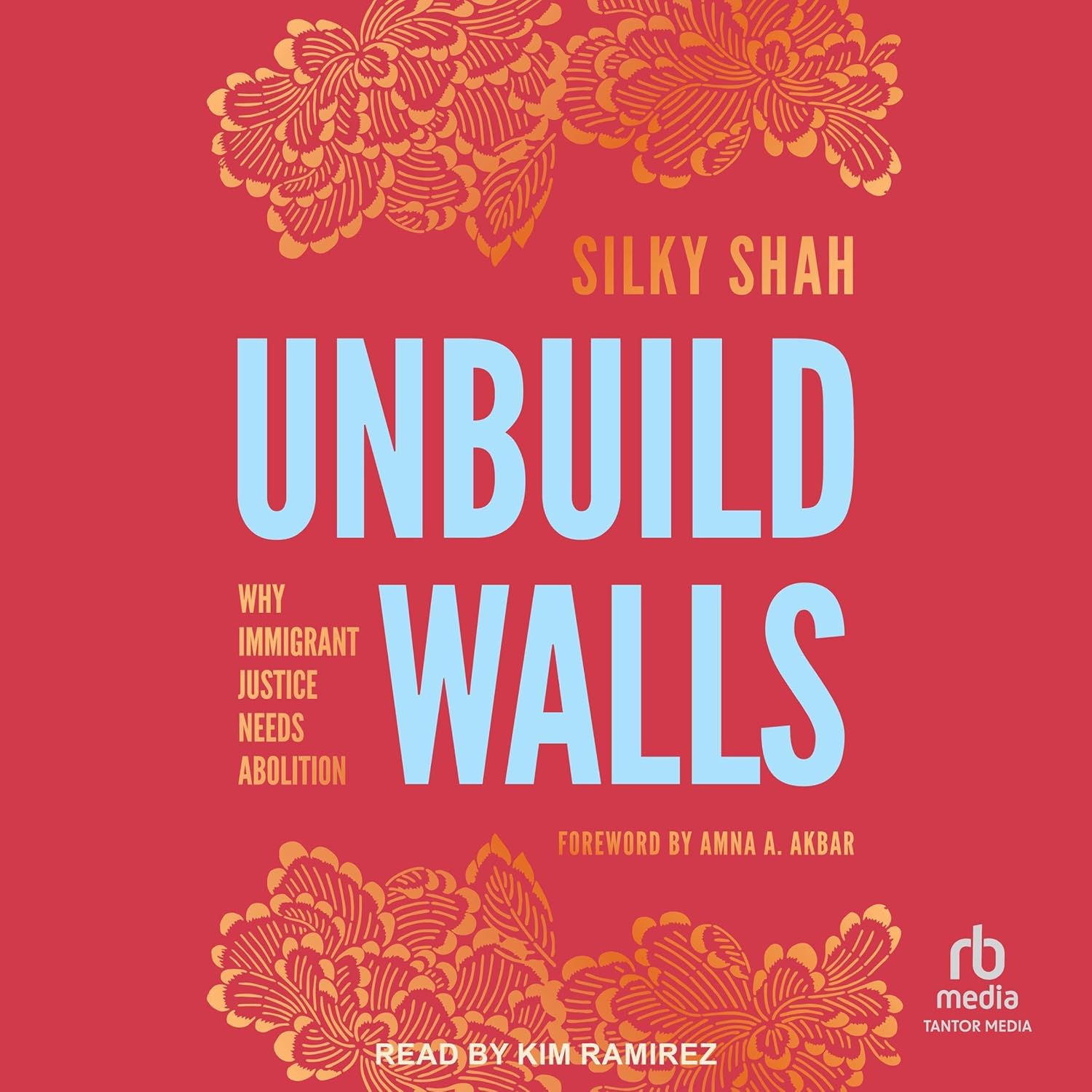 Unbuild Walls: Why Immigrant Justice Needs Abolition — Narrated Edition