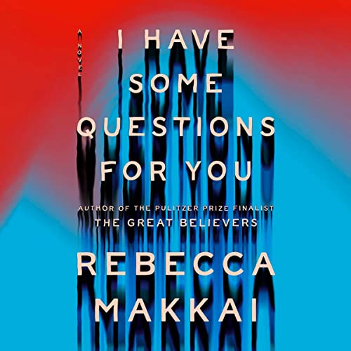 I Have Some Questions for You by Rebecca Makkai (Audiobook)