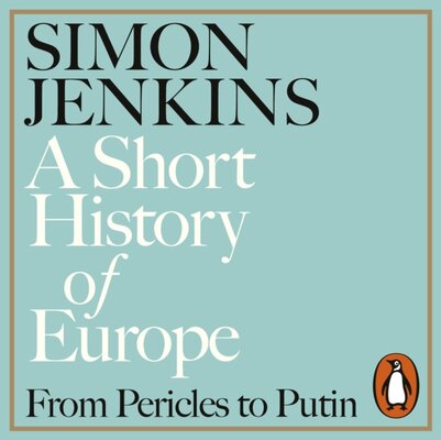 A Short History of Europe From Pericles to Putin (Simon Jenkins)
