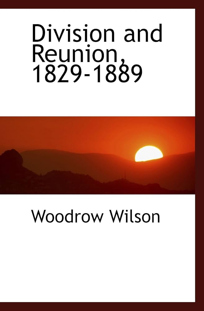 Woodrow Wilson: Division and Reunion:1829-1889