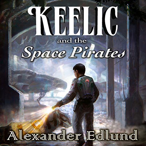 Keelic and the Space Pirates (The Keelic Travers Chronicles) — Narrated Edition