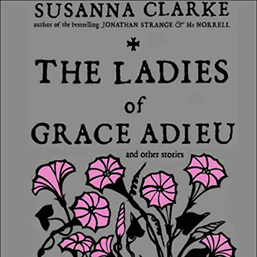 Susanna Clarke: The Ladies of Grace Adieu and Other Stories