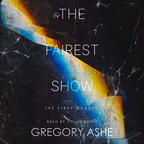 Gregory Ashe: The Fairest Show (The First Quarto)