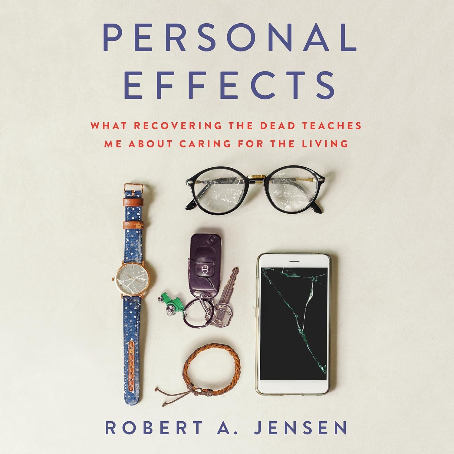 Stream Personal Effects: What Recovering the Dead Teaches Me About Caring for the Living by Robert A. Jensen
