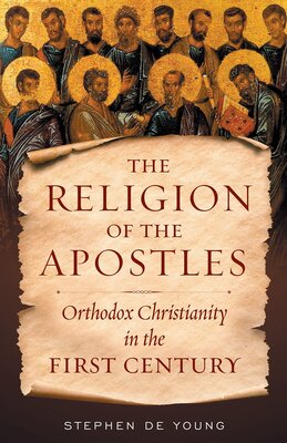Stream Religion of the Apostles: Orthodox Christianity in the First Century by Stephen De Young