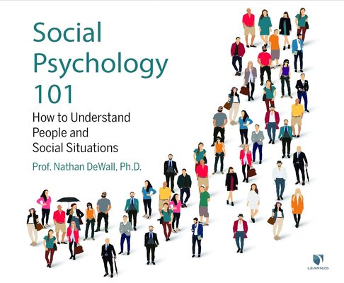 Social Psychology 101: How to Understand People and Social Situations (Nathan DeWall)