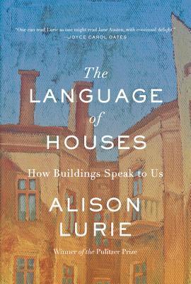 Alison Lurie: The Language of Houses: How Buildings Speak to Us