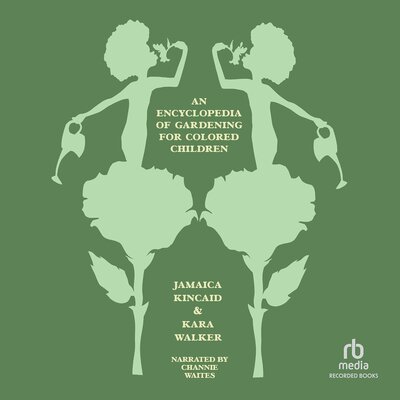 An Encyclopedia of Gardening for Colored Children by Jamaica Kincaid, Kara Walker (Audiobook)