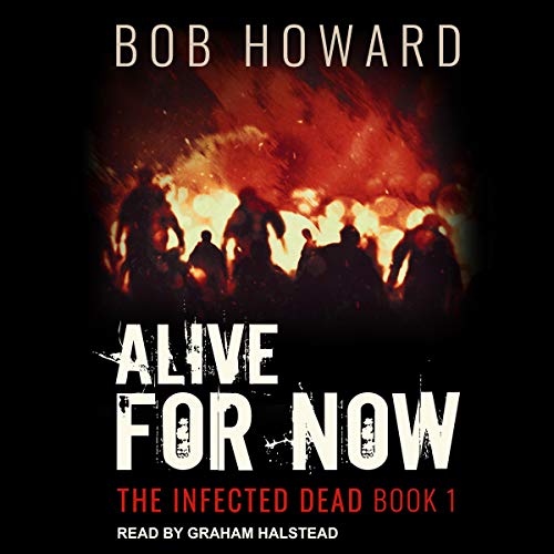 Stream Alive for Now (The Infected Dead) by Bob Howard