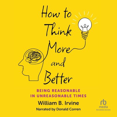 How to Think More and Better: Being Reasonable in Unreasonable Times – Full Audiobook