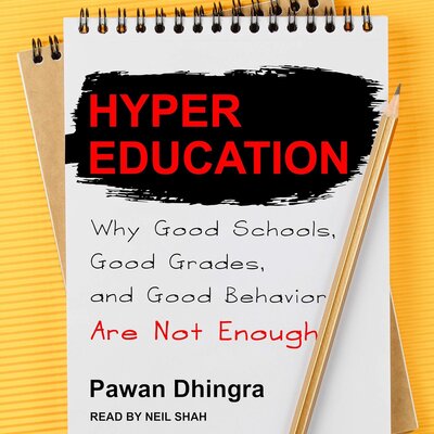Hyper Education: Why Good Schools, Good Grades, and Good Behavior Are Not Enough (Pawan Dhingra)