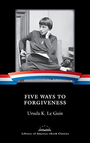 Ursula K. Le Guin: Five Ways to Forgiveness