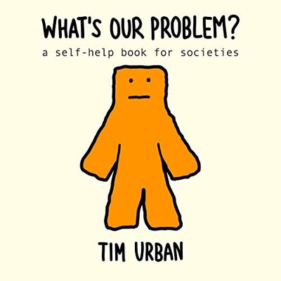 Tim Urban: What’s Our Problem? A Self-Help Book for Societies