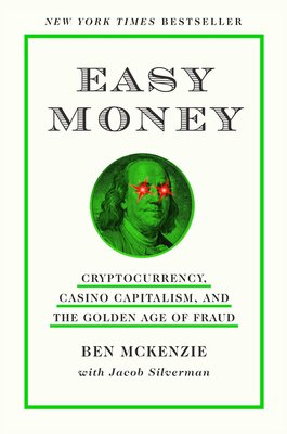 Ben McKenzie: Easy Money- Cryptocurrency, Casino Capitalism, and the Golden Age of Fraud