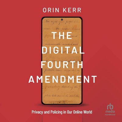 Stream The Digital Fourth Amendment: Privacy and Policing in Our Online World by Orin Kerr