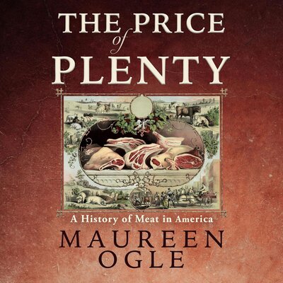 The Price of Plenty: A History of Meat in America — Narrated Edition