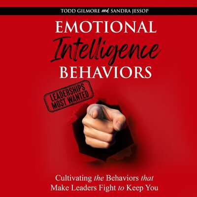 Listen to Emotional Intelligence Behaviors: Leaderships Most Wanted: Cultivating the Behaviors That Make Leaders Fight to Keep You – Sandra Jessop,Todd Gilmore