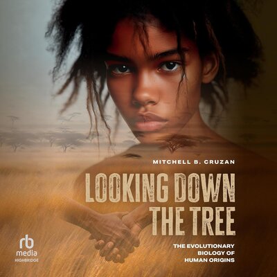 Looking Down the Tree: The Evolutionary Biology of Human Origins — Narrated Edition