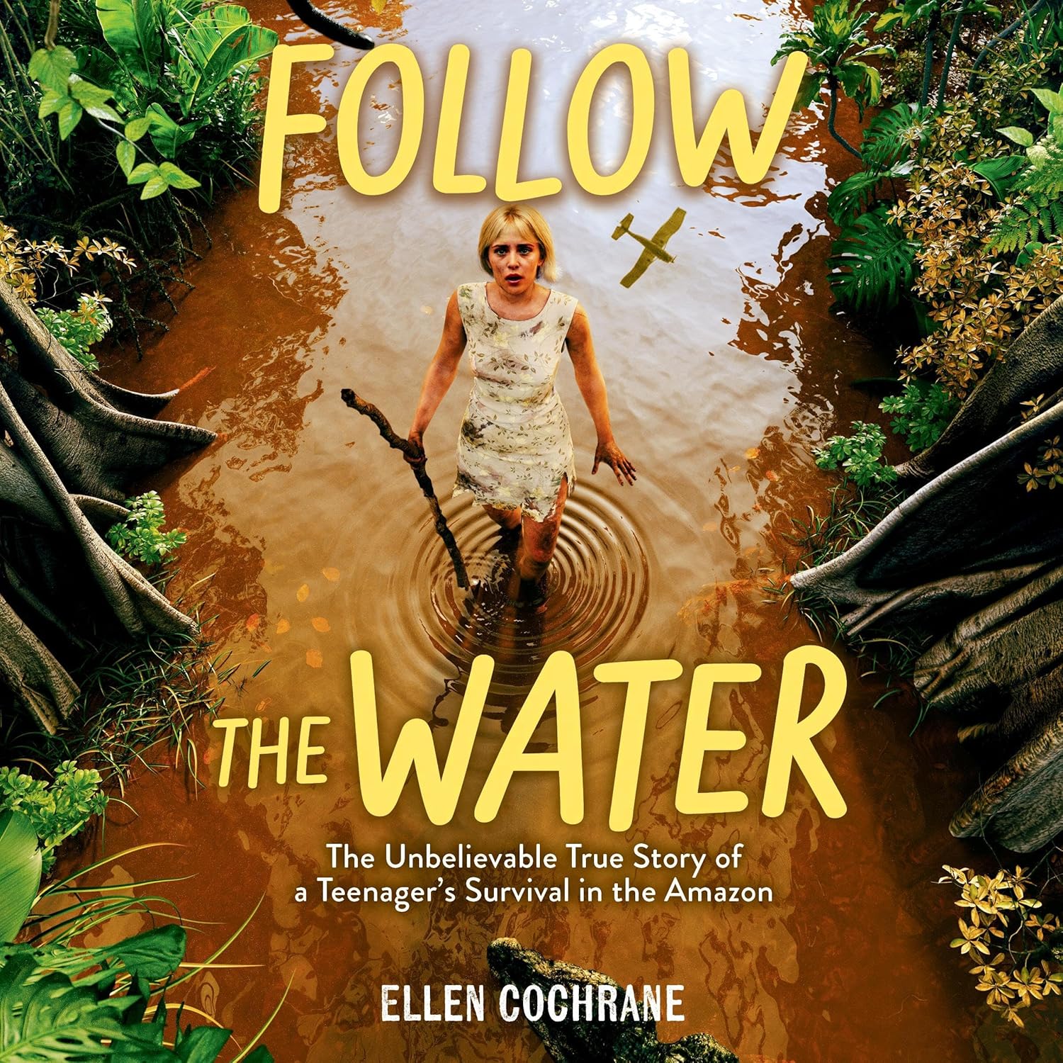 Follow the Water: The Unbelievable True Story of a Teenager’s Survival in the Amazon (Ellen Cochrane)