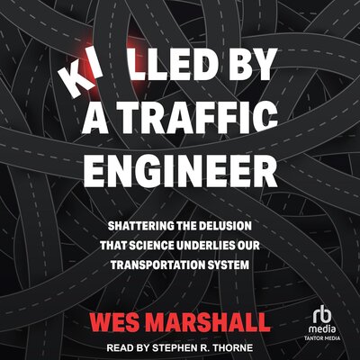 Listen to Killed by a Traffic Engineer: Shattering the Delusion that Science Underlies Our Transportation System
