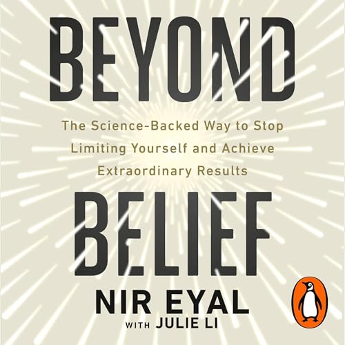 Listen to Beyond Belief: The Science-Backed Way to Stop Limiting Yourself and Achieve Extraordinary Results