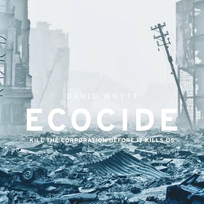 Listen to Ecocide: Kill the Corporation Before It Kills Us
