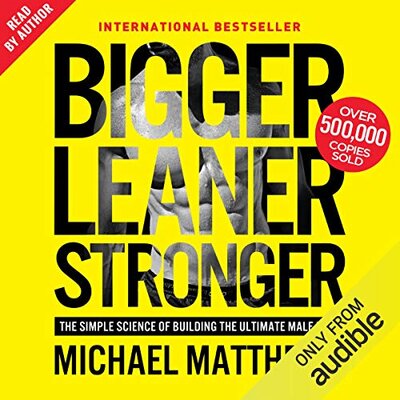 Bigger Leaner Stronger: The Simple Science of Building the Ultimate Male Body Audiobook