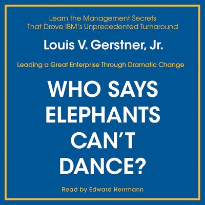 Who Says Elephants Can’t Dance?: Inside IBM’s Historic Turnaround – Full Audiobook