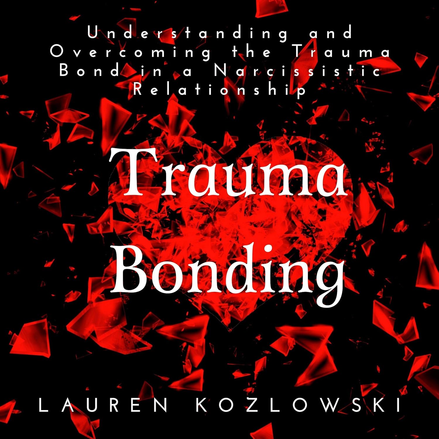 Trauma Bonding: Understanding and Overcoming the Trauma Bond in a Narcissistic Relationship by Lauren Kozlowski (Audiobook)