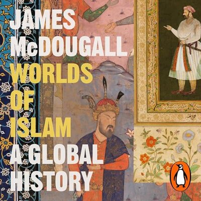 James McDougall: Worlds of Islam: A Global History