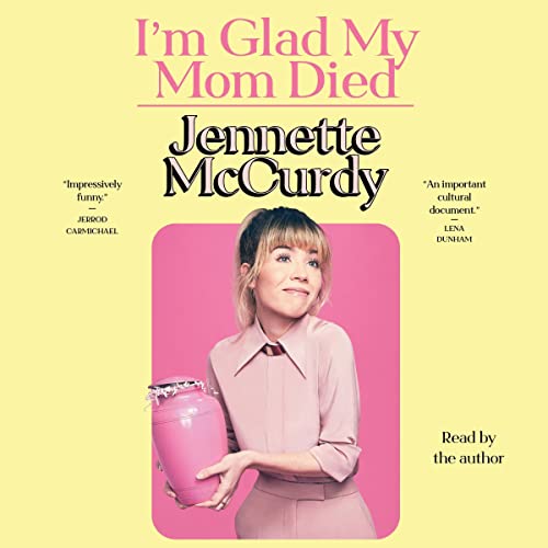 I’m Glad My Mom Died (Jennette McCurdy)