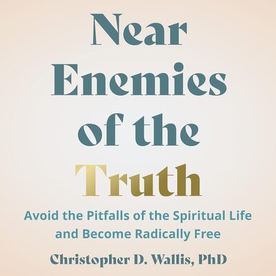 Near Enemies of the Truth: Avoid the Pitfalls of the Spiritual Life and Become Radically Free – Full Audiobook