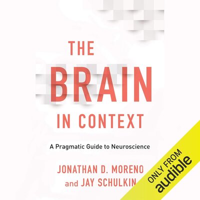 The Brain in Context: A Pragmatic Guide to Neuroscience by Jonathan D. Moreno, Jay Schulkin (Audiobook)