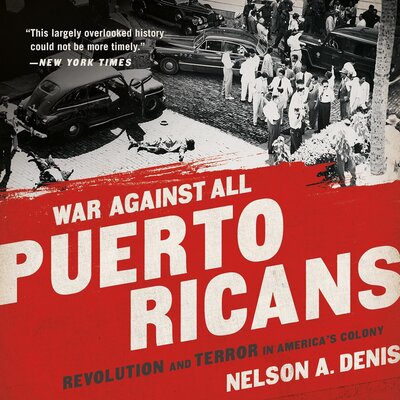 Nelson A Denis: War Against All Puerto Ricans: Revolution and Terror in America’s Colony