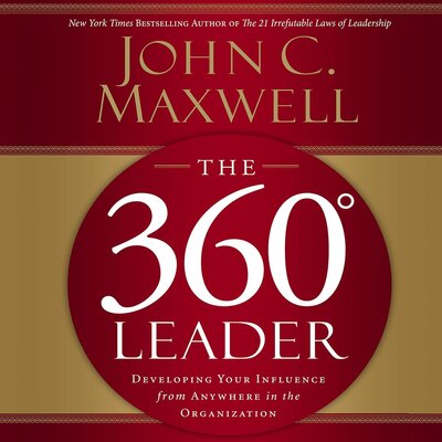 Free Audiobook: The 360 Degree Leader: Developing Your Influence from Anywhere in the Organization by John C. Maxwell