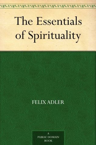 Stream The Essentials of Spirituality by Felix Adler