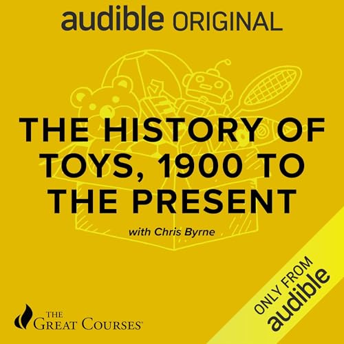 Stream The History of Toys, 1900 to the Present by Chris Byrne, The Great Courses