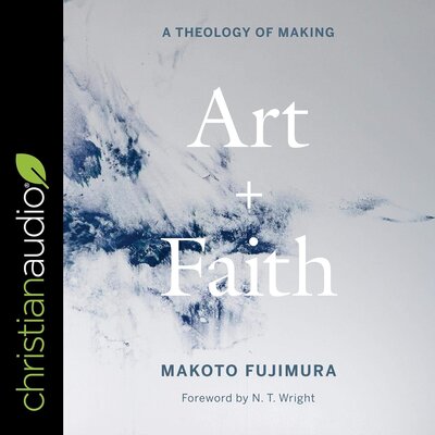 Art and Faith: A Theology of Making by Makoto Fujimura (Audiobook)