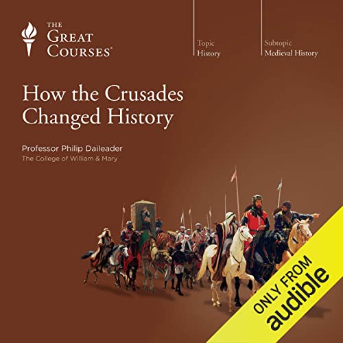 How the Crusades Changed History (The Great Courses: Medieval History) by Philip Daileader, The Great Courses (Audiobook)