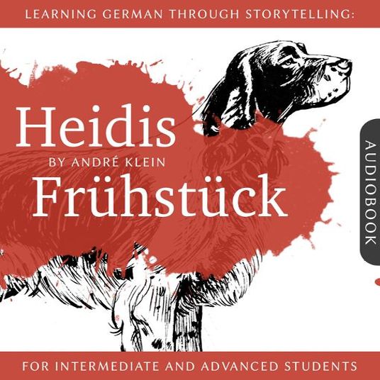 Learning German Through Storytelling – Heidis Frühstück – For Intermediate and Advanced Students Baumgartner & Momsen Mystery (André Klein)
